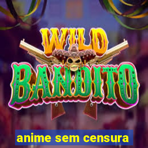 anime sem censura